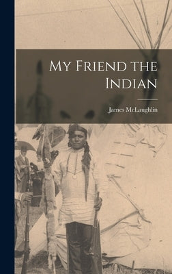 My Friend the Indian by McLaughlin, James