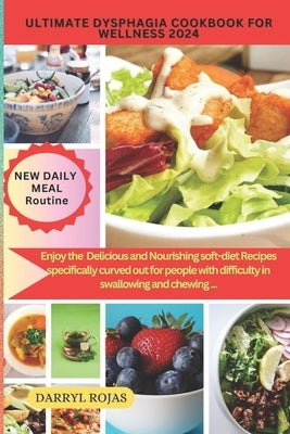 Ultimate Dysphagia Cookbook for Wellness 2024: Enjoy the best Delicious and Nourishing soft-diet Recipes specifically curved out for people with diffi by Rojas, Darryl