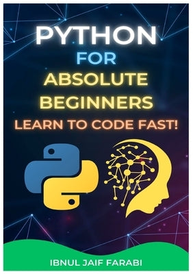 Python for Absolute Beginners: Learn to Code Fast! by Farabi, Ibnul Jaif