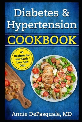 Diabetes & Hypertension Cookbook: 45 Recipes for Low Carb / Low Salt Diet by DePasquale MD, Annie