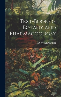 Text-Book of Botany and Pharmacognosy by Kraemer, Henry