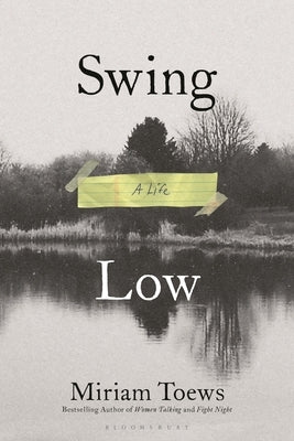 Swing Low: A Life by Toews, Miriam