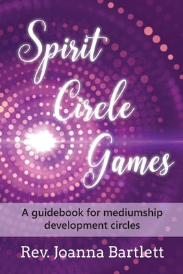 Spirit Circle Games: A guidebook for mediumship development circles by Bartlett, J. Y.