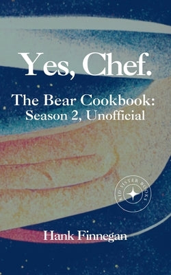 Yes, Chef. The Bear Cookbook: Season 2, Unofficial by Finnegan, Hank