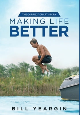 Making Life Better: The Correct Craft Story by Yeargin, Bill