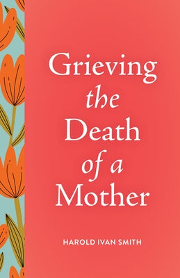 Grieving the Death of a Mother by Smith, Harold Ivan