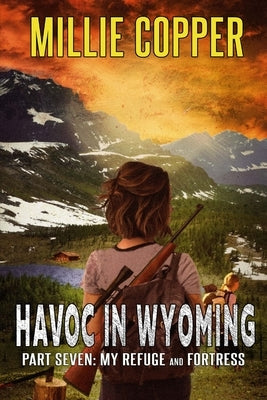 My Refuge and Fortress: Havoc in Wyoming, Part 7 America's New Apocalypse by Copper, Millie