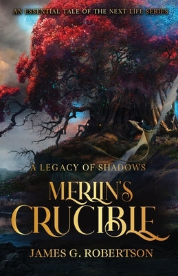 Merlin's Crucible: A Legacy of Shadows by Robertson, James G.