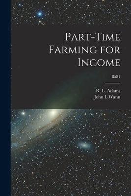 Part-time Farming for Income; B581 by Adams, R. L. (Richard Laban) 1883-1957