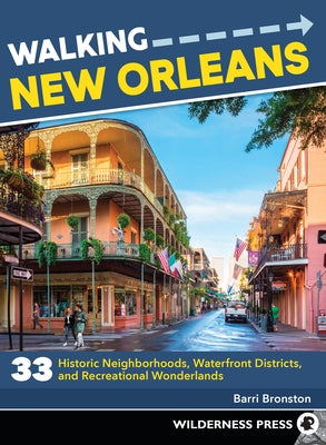 Walking New Orleans: 33 Historic Neighborhoods, Waterfront Districts, and Recreational Wonderlands by Bronston, Barri