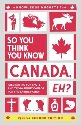 So You Think You Know CANADA, Eh?: Fascinating Fun Facts and Trivia about Canada for the Entire Family by Jennings, Marianne