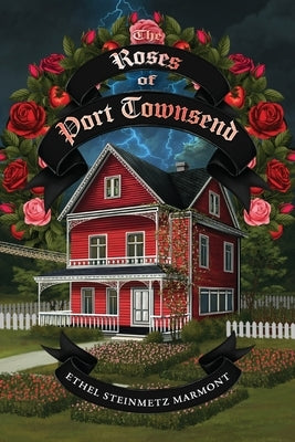 The Roses of Port Townsend: A Tale of Mystery, Magic, Science, (and Tomatoes) in a Seaport Village by Marmont, Ethel Steinmetz