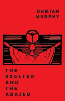 The Exalted and the Abased by Murphy, Damian