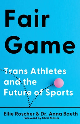 Fair Game: Trans Athletes and the Future of Sports by Roscher, Ellie