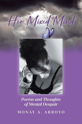 Her Mixed Mind: Poems and Thoughts of Mental Despair by Arroyo, Monay A.