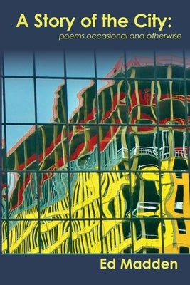 A Story of the City: Poems Occasional and Otherwise by Madden, Ed