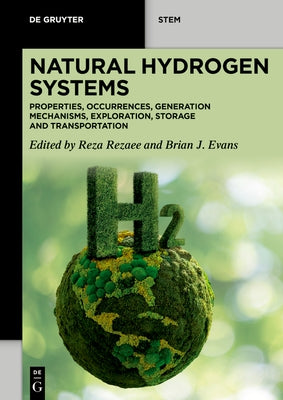 Natural Hydrogen Systems: Properties, Occurrences, Generation Mechanisms, Exploration, Storage and Transportation by Rezaee, Reza