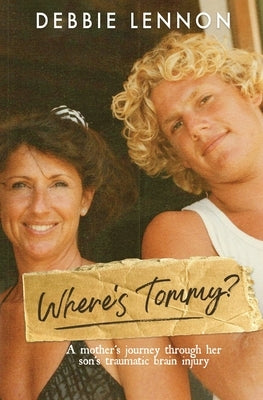 Where's Tommy: A Mother's Journey Through Her Son's Traumatic Brain Injury by Lennon, Debbie