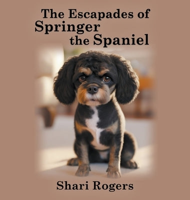 The Escapades of Springer the Spaniel by Rogers, Shari