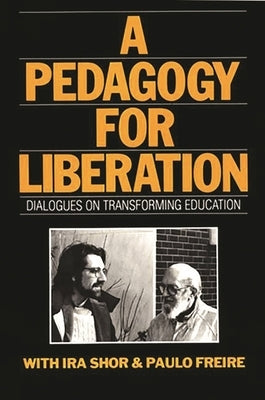 A Pedagogy for Liberation: Dialogues on Transforming Education by Shor, Ira