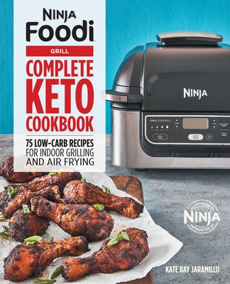 Ninja Foodi Grill Complete Keto Cookbook: 75 Low-Carb Recipes for Indoor Grilling and Air Frying by Jaramillo, Kate
