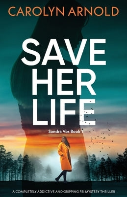 Save Her Life: A completely addictive and gripping FBI mystery thriller by Arnold, Carolyn