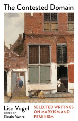 The Contested Domain: Selected Writings on Marxism and Feminism by Vogel, Lise