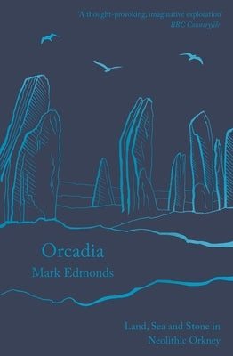 Orcadia: Land, Sea and Stone in Neolithic Orkney by Edmonds, Mark