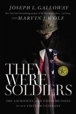 They Were Soldiers: The Sacrifices and Contributions of Our Vietnam Veterans by Galloway, Joseph L.