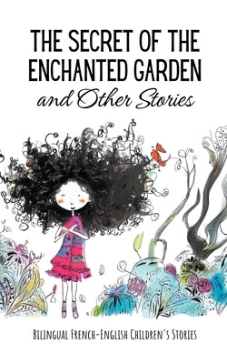 The Secret of the Enchanted Garden and Other Stories: Bilingual French-English Children's Stories by Books, Coledown Bilingual