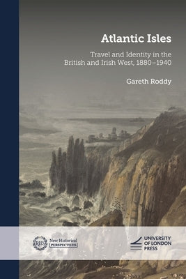 Atlantic Isles: Travel and Identity in the British and Irish West, 1880-1940 by Roddy, Gareth