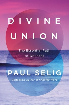 Divine Union: The Essential Path to Oneness by Selig, Paul