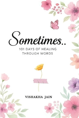 Sometimes..: 101 Days of Healing Through Words by Jain, Vishakha