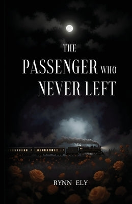 The Passenger Who Never Left by Ely, Rynn