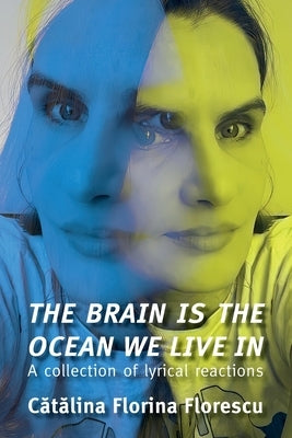 The Brain Is the Ocean We Live In: A collection of lyrical reactions by Florescu, Cătălina Florina