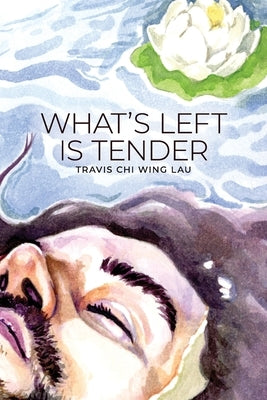 What's Left Is Tender by Lau, Travis Chi Wing