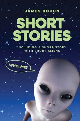 Short Stories: Including a Short Story with Short Aliens by Bohun, James