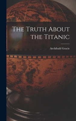 The Truth About the Titanic by Gracie, Archibald