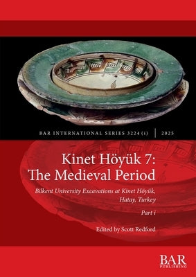 Kinet Höyük 7: The Medieval Period, Part i: Bilkent University Excavations at Kinet Höyük, Hatay, Turkey by Redford, Scott