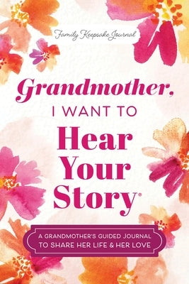 Grandmother, I Want to Hear Your Story: A Grandmother's Guided Journal to Share Her Life & Her Love by Mason, Jeffrey