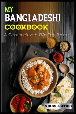 My Bangladeshi Cookbook: A Cookbook with 130+Desi Recipes by Jaffrey, Vikas