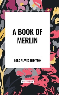 A Book of Merlin by Lord Tennyson, Alfred