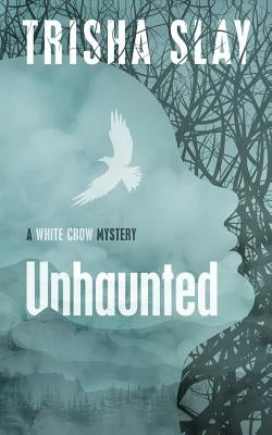 Unhaunted: A White Crow Mystery by Slay, Trisha