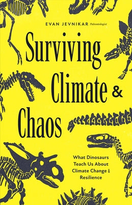 Surviving Climate and Chaos: What Dinosaurs Teach Us about Climate Change and Resilience (Earth History, Dinosaur Extinction) by Jevnikar, Evan