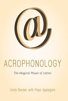 Acrophonology: The Magical Power of Letters by Bender, Linda