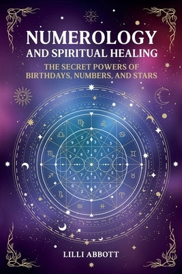 Numerology and Spiritual Healing, The Secret Powers of Birthdays, Numbers, and Stars by Abbott, LILLI