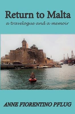 Return to Malta: a Travelogue, and a Memoir by Pflug, Anne Fiorentino