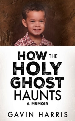 How the Holy Ghost Haunts: A Memoir by Harris, Gavin