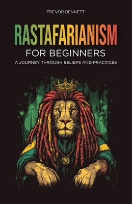 Rastafarianism for Beginners: A Journey Through Beliefs and Practices by Bennett, Trevor