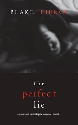 The Perfect Lie (A Jessie Hunt Psychological Suspense Thriller-Book Five) by Pierce, Blake